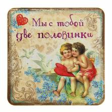 Магнит "Мы с тобой две половинки" 10*10см арт.116199